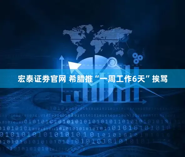 宏泰证劵官网 希腊推“一周工作6天”挨骂